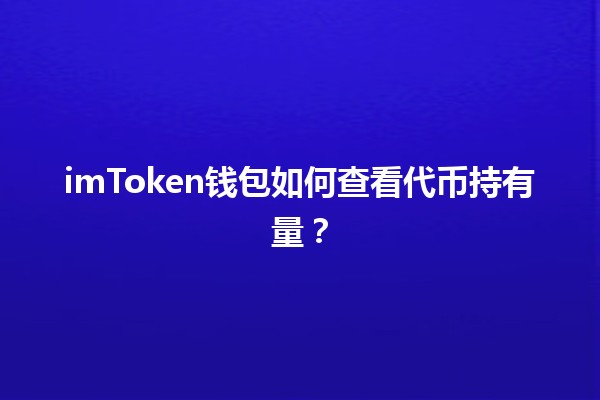 imToken钱包如何查看代币持有量? imToken钱包如何查看代币持有量?